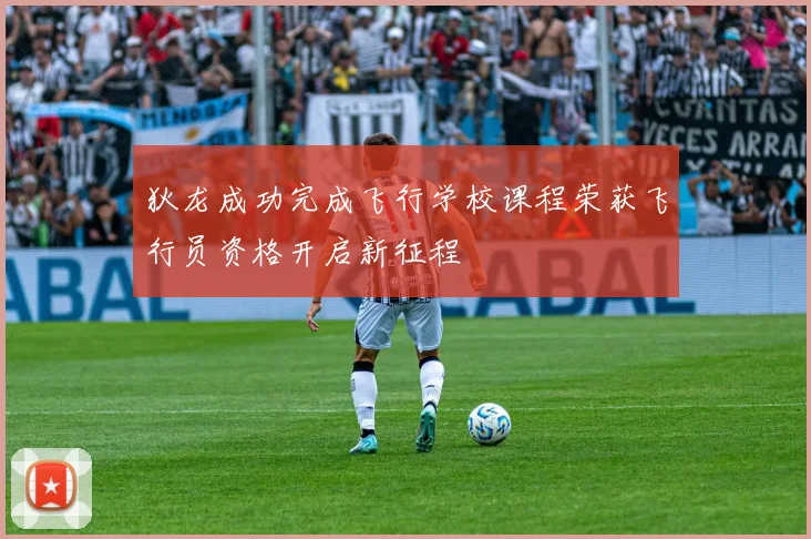 狄龙成功完成飞行学校课程荣获飞行员资格开启新征程